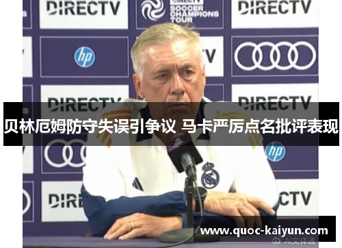 贝林厄姆防守失误引争议 马卡严厉点名批评表现