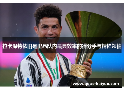 拉卡泽特依旧是里昂队内最具效率的得分手与精神领袖